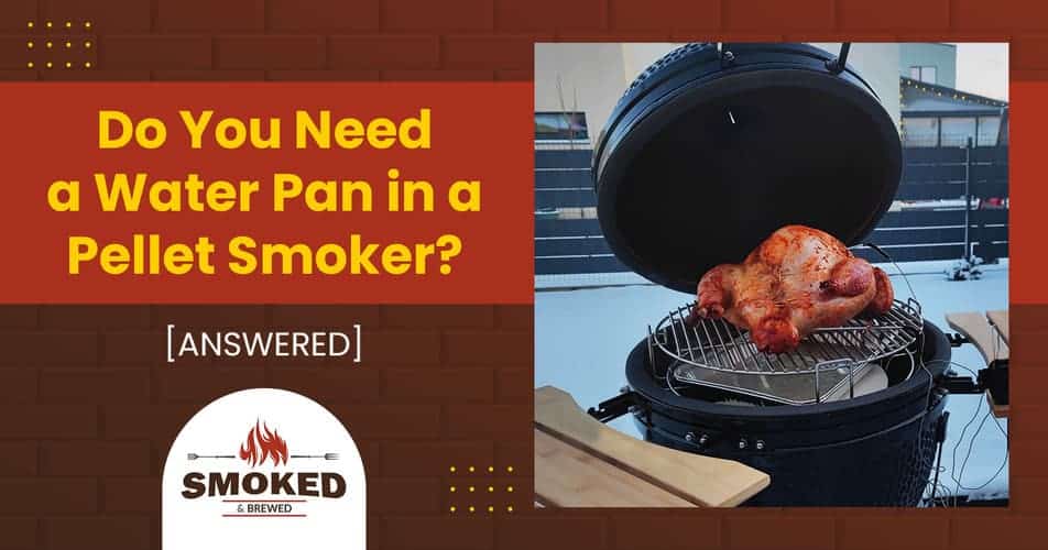 Do You Need a Water Pan in a Pellet Smoker?