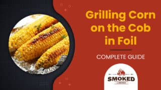 Grilling Corn On The Cob In Foil [COMPLETE GUIDE]