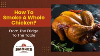 How To Smoke A Whole Chicken? From The Fridge To The Table