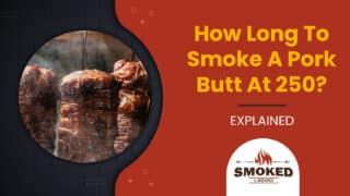 How Long To Smoke A Pork Butt At 250? [EXPLAINED]