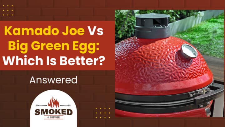 Kamado Joe Vs. Big Green Egg: Which Is Better? [Answered]