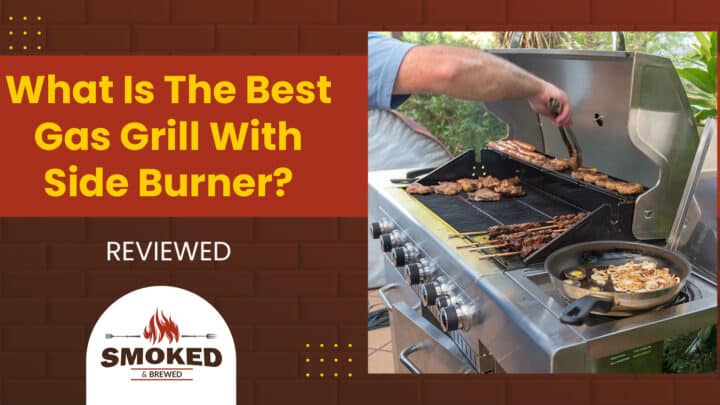What Is The Best Gas Grill With Side Burner? [REVIEWED]