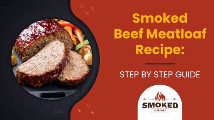 Smoked Beef Meatloaf Recipe: [STEP BY STEP GUIDE]