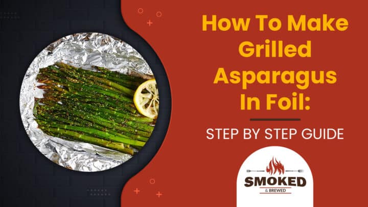 How To Make Grilled Asparagus In Foil: [STEP BY STEP GUIDE]