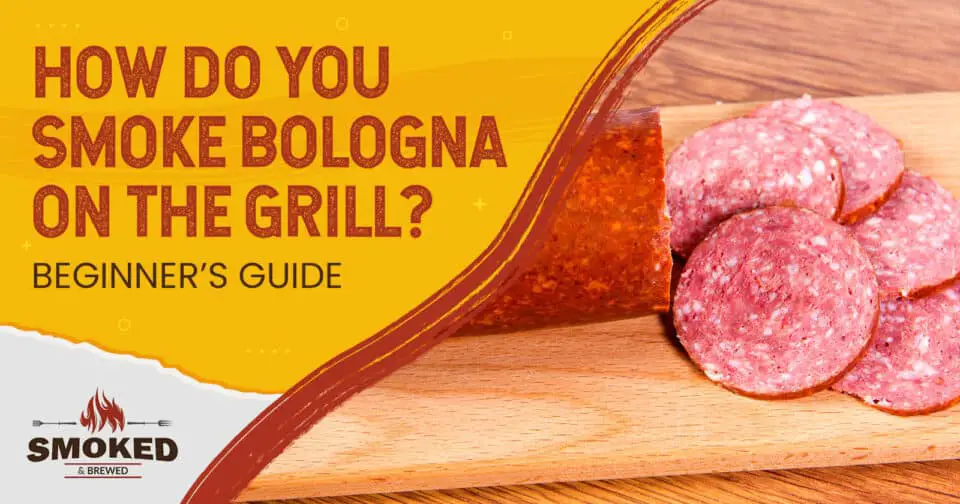 How Do You Smoke Bologna On The Grill? [BEGINNER’S GUIDE]