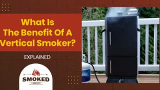 What Is The Benefit Of A Vertical Smoker? [EXPLAINED]