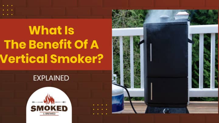 What Is The Benefit Of A Vertical Smoker? [EXPLAINED]