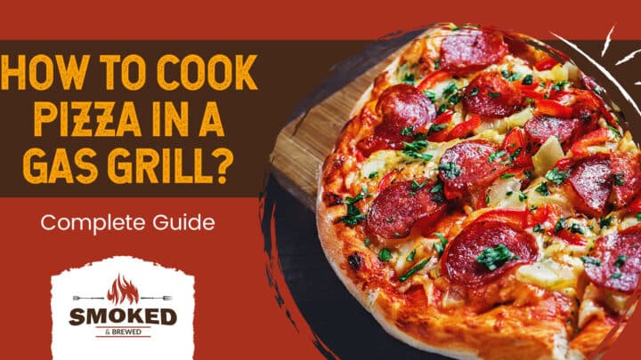 How To Cook Pizza In A Gas Grill? [Complete Guide]